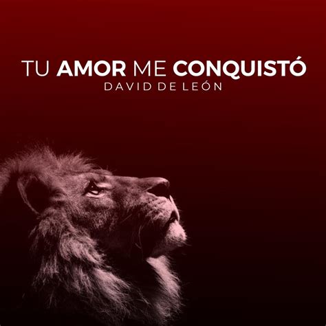 Tu amor me conquisto .